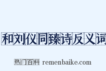 和刘仪同臻诗反义词是什么意思的图片